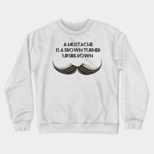 A Mustache is a Frown Turned Upside Down II Crewneck Sweatshirt